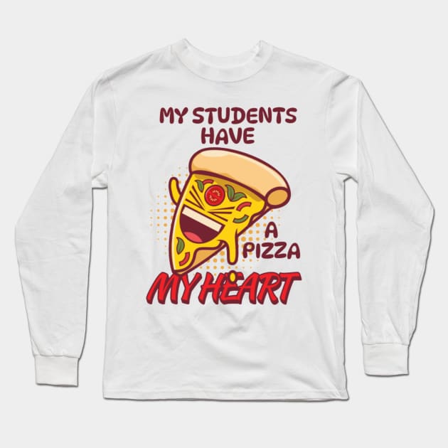 My Students Have A Pizza-My-Heart Valentines Day Teacher Long Sleeve T-Shirt by YuriArt